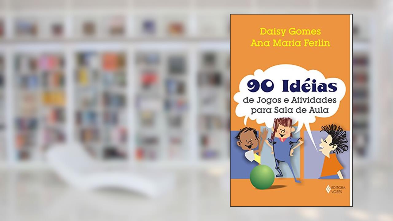 Capa de 90 ideias de jogos e atividades para sala de aula, do autor Ana Maria Ferlin; Daisy Gomes