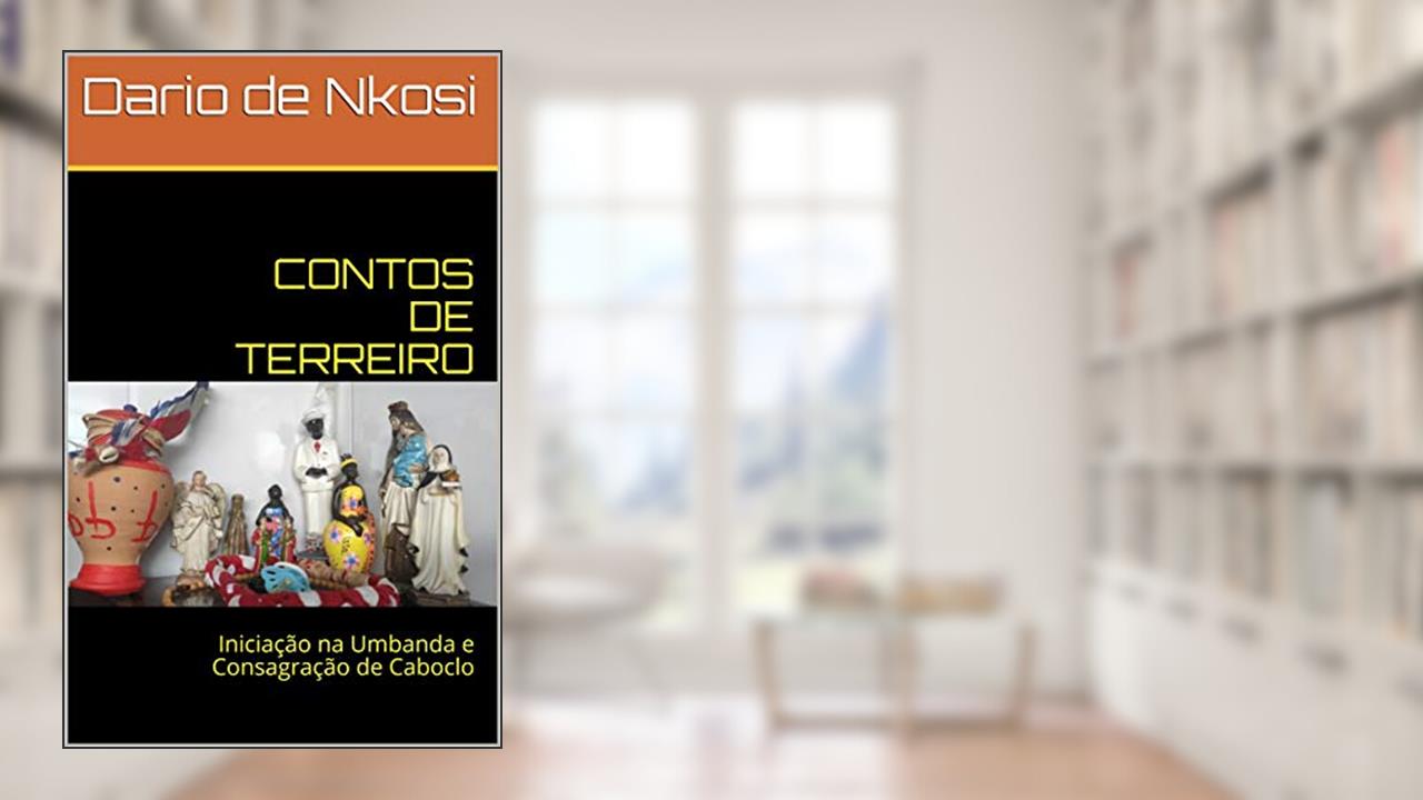 CONTOS DE TERREIRO: Iniciação na Umbanda e Consagração de Caboclo, do autor Dario de Nkosi