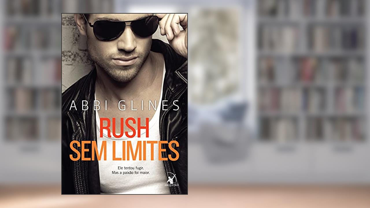 Rush sem limites: Ele tentou fugir. Mas a paixão foi maior. (Rosemary Beach - Sem Limites Livro 4), do autor Abbi Glines