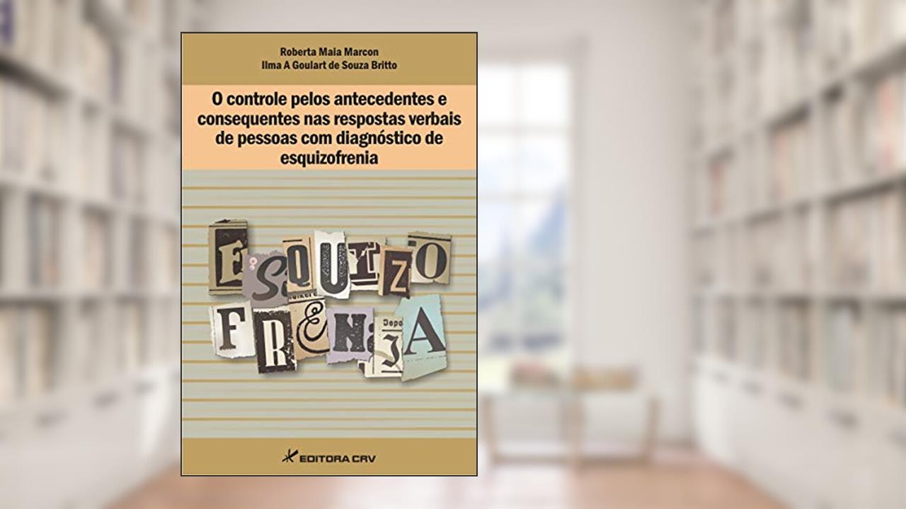 Capa de O controle pelos antecedentes e consequentes nas respostas verbais de pessoas com diagnóstico de esquizofrenia, do autor Ilma A Goulart de Souza Britto; Roberta Maia Marcon