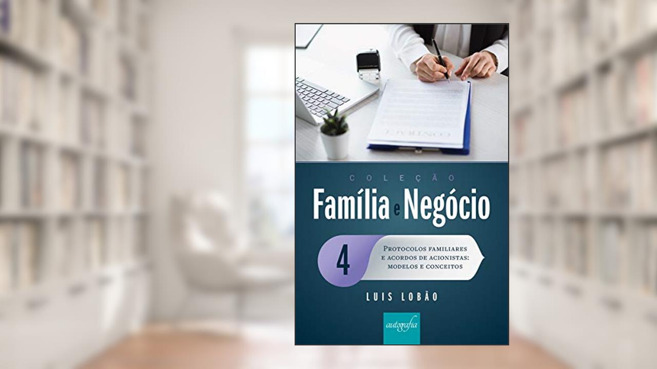 Capa de Coleção Família e Negócio - Volume 4: Protocolos familiares e acordos de acionistas: modelos e conceitos, do autor Luis Lobão