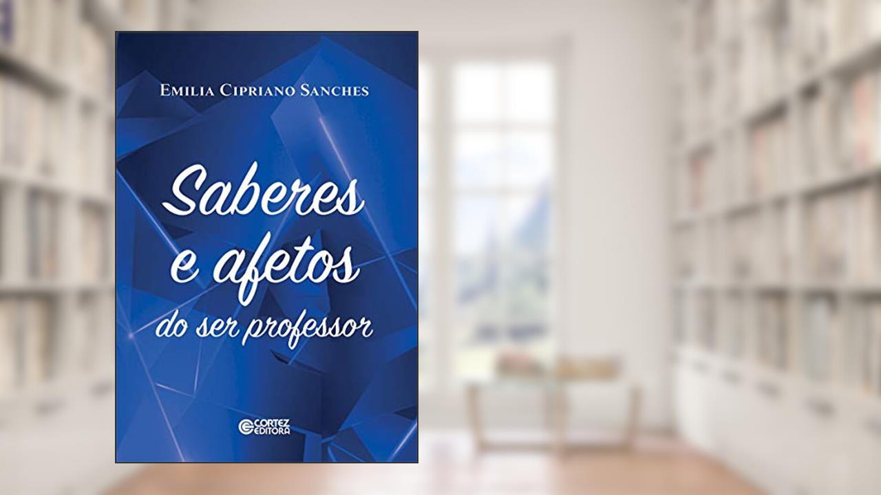 Saberes e Afetos do ser professor, do autor Emília Cipriano Sanches