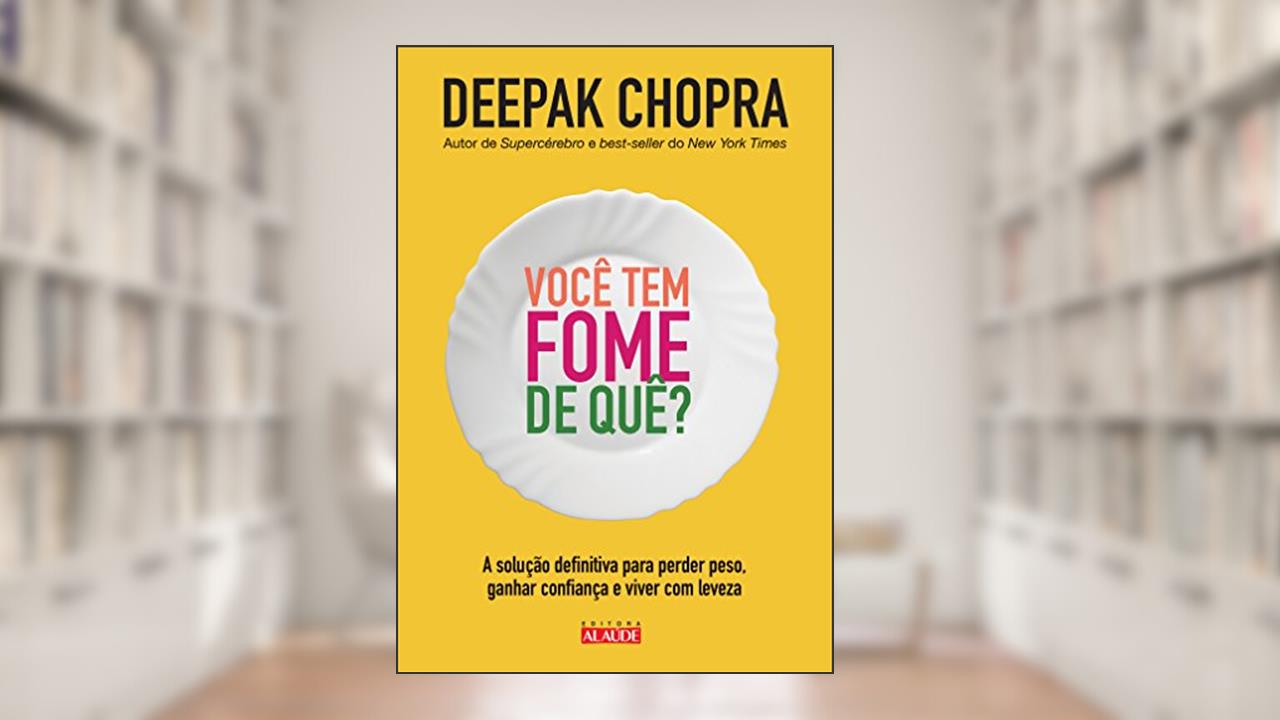 Capa de Você tem Fome de Quê?: a Solução Definitiva Para Perder Peso, Ganhar Confiança e Viver com Leveza, do autor Deepak Chopra
