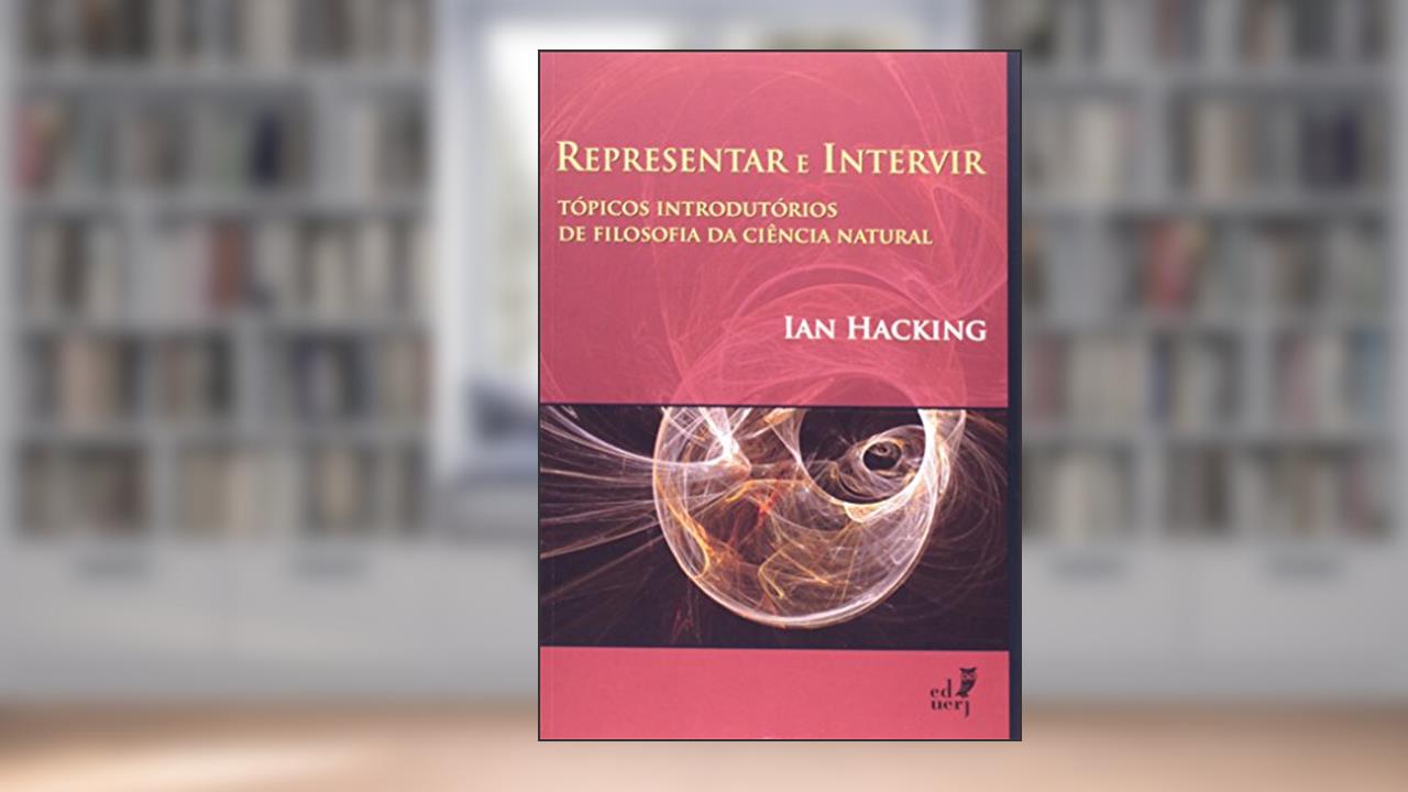 Capa de Representar e Intervir. Tópicos Introdutórios de Filosofia da Ciência Natural, do autor Ian Hacking