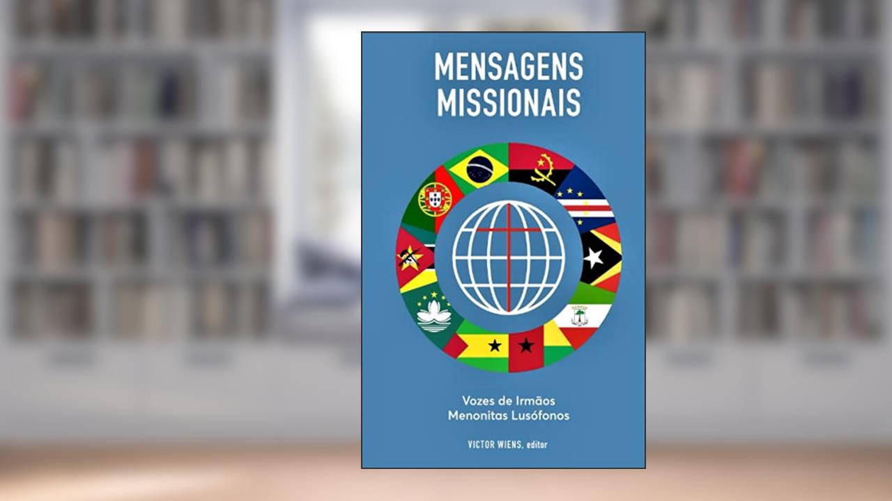 Mensagens Missionais: Vozes de Irmãos Menonitas Lusófonos, do autor Victor Wiens
