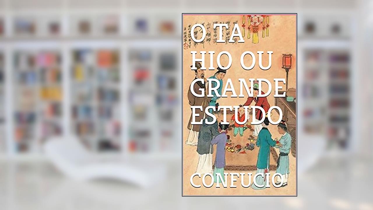 O TA HIO OU GRANDE ESTUDO, do autor CONFUCIO