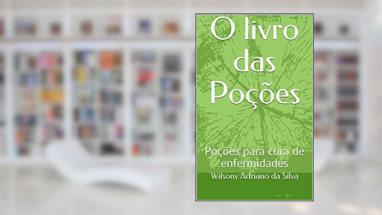 O livro das Poções: Poções para cura de enfermidades, do autor Wilsony Adriano da Silva