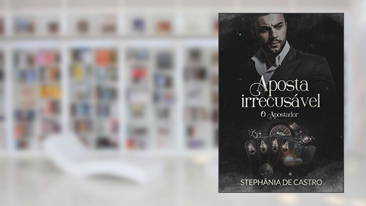 Aposta Irrecusável : O apostador, do autor Stephânia de Castro