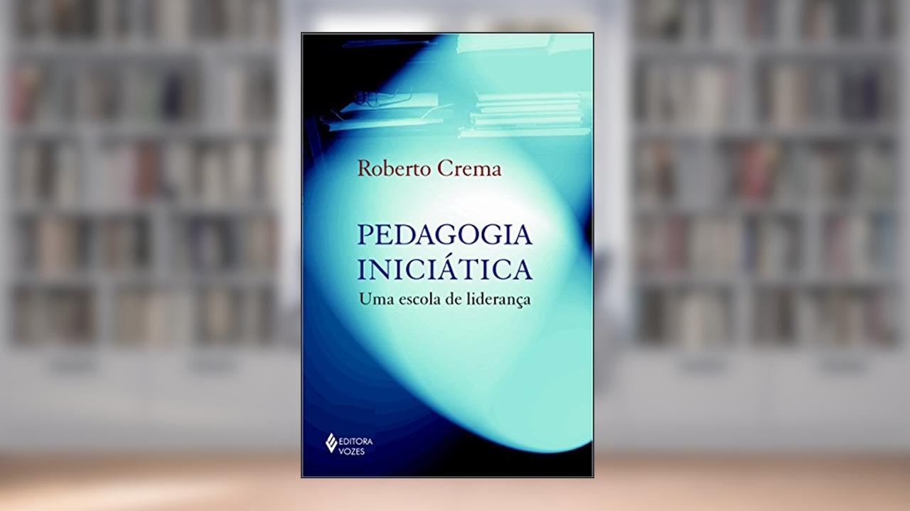 Capa de Pedagogia iniciática: Uma escola de liderança, do autor Roberto Crema