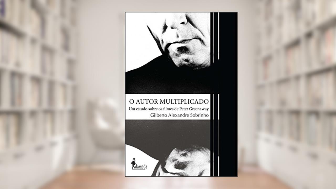 Capa de O autor multiplicado: um Estudo Sobre os Filmes de Peter Greenaway, do autor Gilberto Alexandre Sobrinho