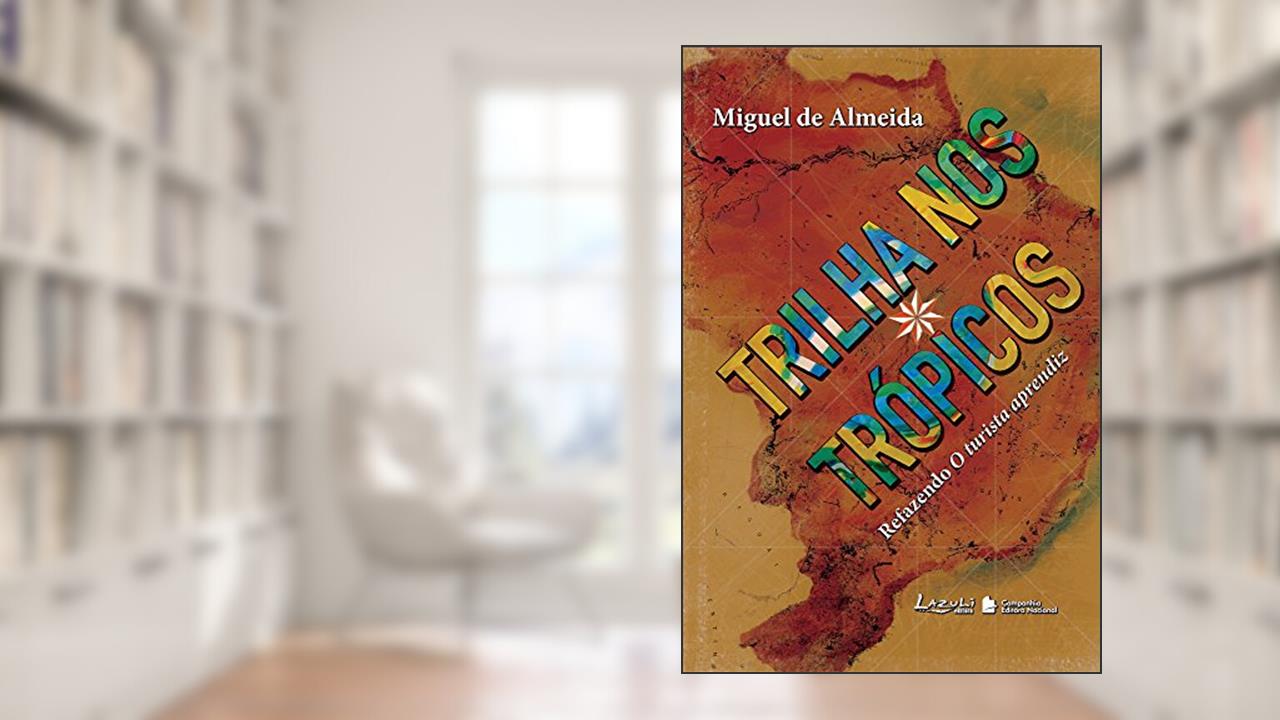 Capa de Trilha nos Trópicos. Refazendo O Turista Aprendiz, do autor Miguel de Almeida