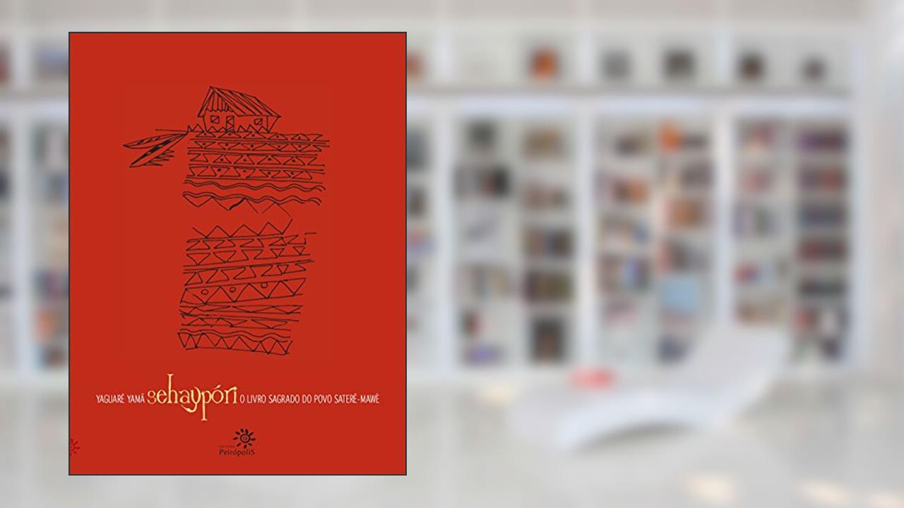 Capa de Sehaypóri: O livro sagrado do povo Saterê-Mawé, do autor Yaguarê Yamã