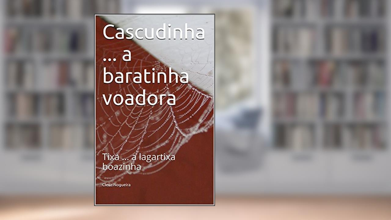 Cascudinha ... a baratinha voadora: Tixa ... a lagartixa boazinha, do autor Cleuz Nogueira