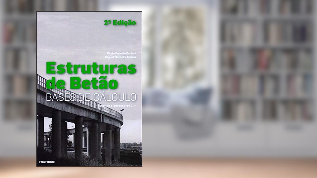 Capa de Estruturas de Betão. Bases de Cálculo Segundo Eurocódigo 2, do autor Paulo Barreto Cachim; Miguel Monteiro Morais