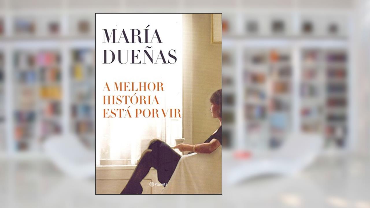 A melhor história está por vir, do autor María Dueñas