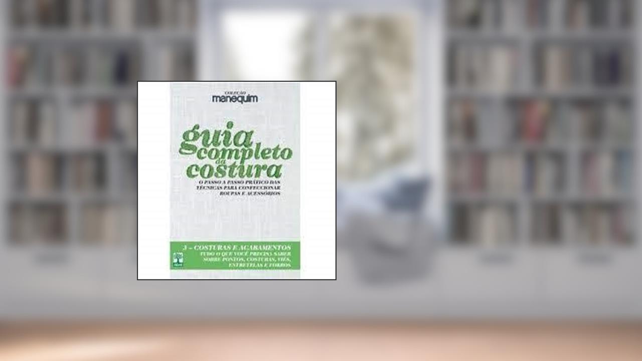 Guia Completo da Costura - Livro 3 Costuras e Acab, do autor Vários Autores