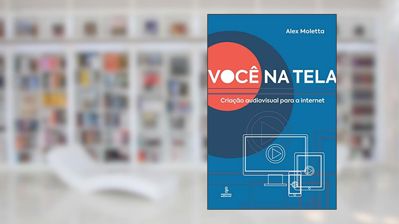 Capa de Você na tela: Criação audiovisual para a Internet, do autor Alex Moletta