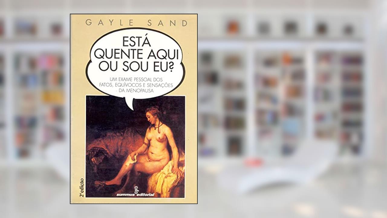 Capa de Esta quente aqui ou sou eu?: um exame pessoal dos fatos, equívocos e sensações da menopausa, do autor Gayle Sand