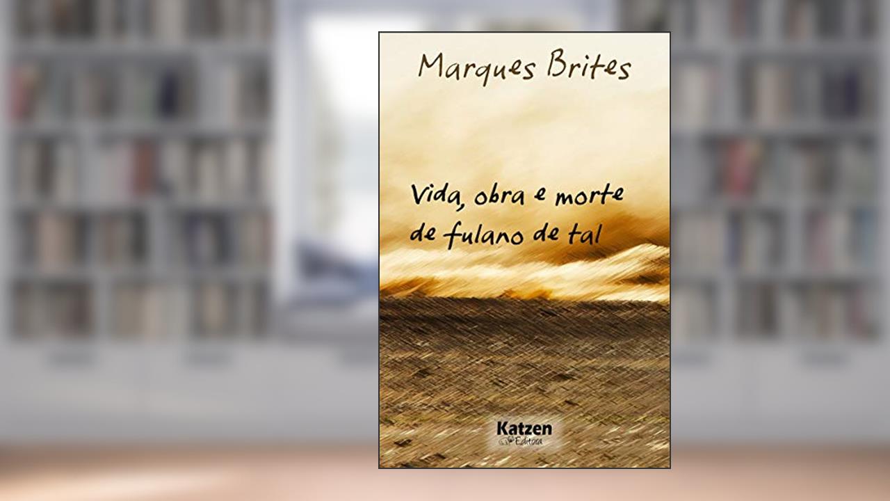 Vida, Obra e Morte de Fulano de tal, do autor Marques Brites