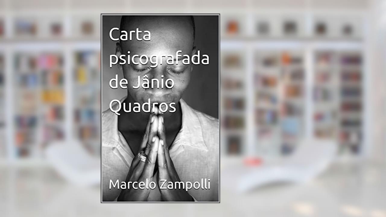 Carta psicografada de Jânio Quadros, do autor Marcelo Zampolli; Jânio Quadros