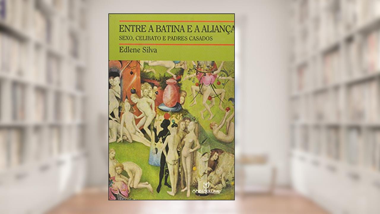 Capa de Entre a Batina e a Aliança. Sexo, Celibato e Padres Casados, do autor Edlene Silva