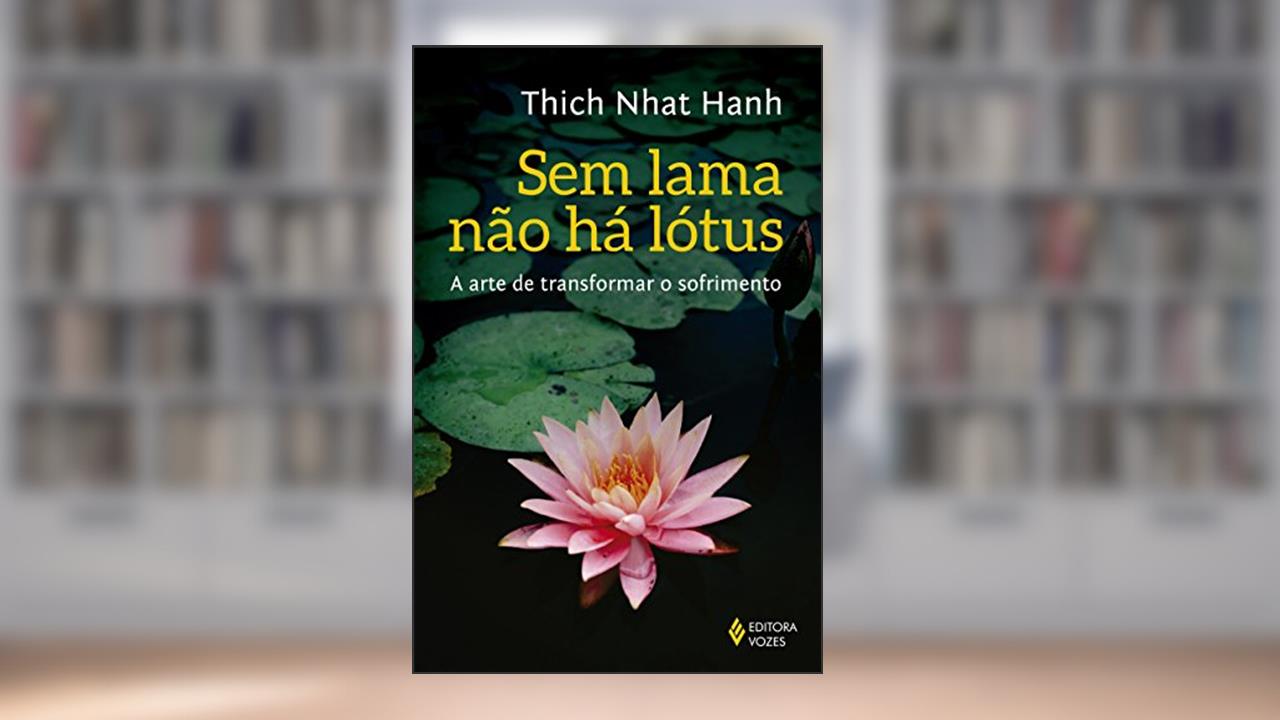 Capa de Sem lama não há lotus: A arte de transformar o sofrimento, do autor Thich Nhat Hanh