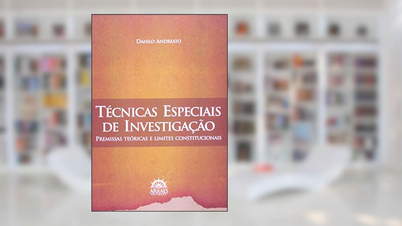 Capa de Técnicas Especiais de Investigação: Premissas Teóricas e Limites Constitucionais, do autor Danilo Andreato