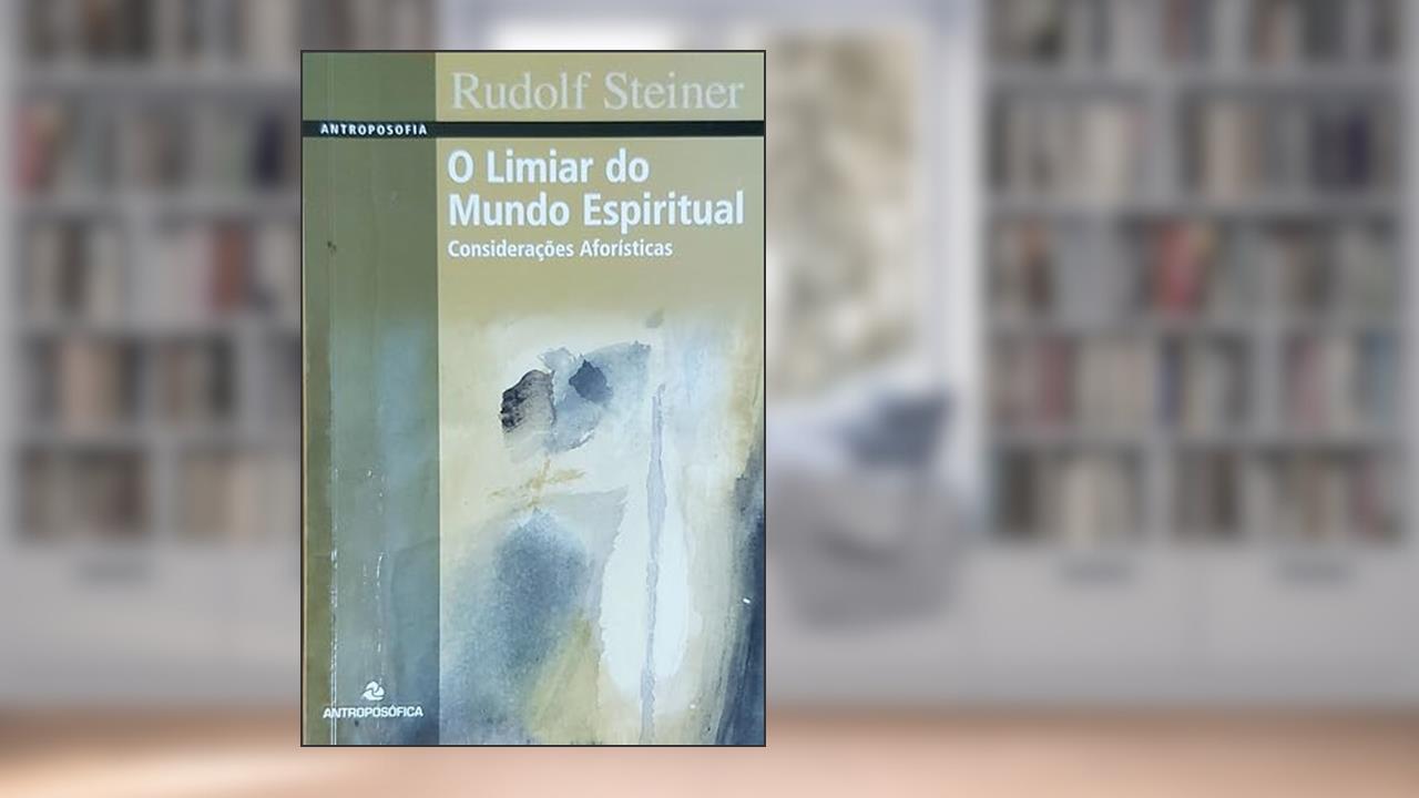 O Limiar do Mundo Espiritual. Considerações Aforísticas, do autor Rudolf Steiner