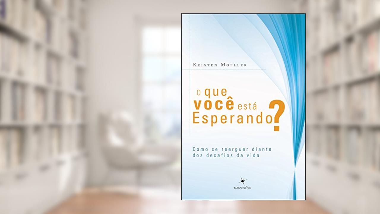 Capa de O que Você Está Esperando? Como Se Reerguer Diante dos Desafios da Vida, do autor Kristen Moeller
