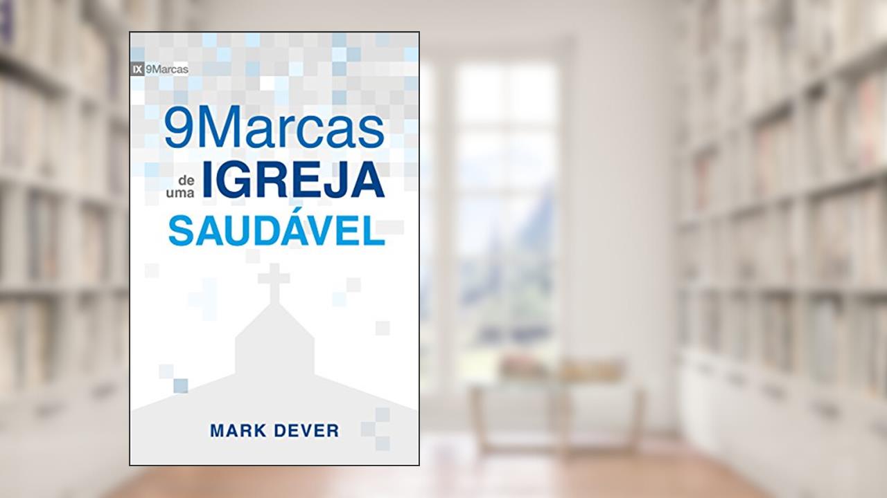 Resumo de Nove marcas de uma Igreja saudável, de Mark Dever