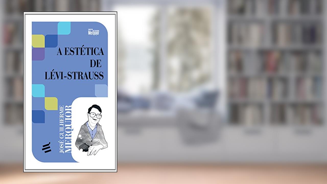 A Estética de Lévi-Strauss, do autor José Guilherme Merquior