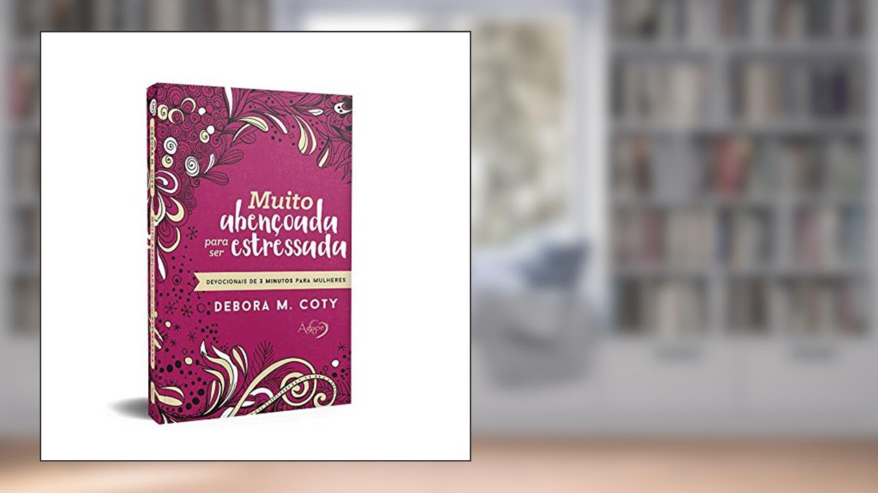 Capa de Muito abençoada para ser estressada: devocionais de 3 minutos para mulheres, do autor Debora M. Coty