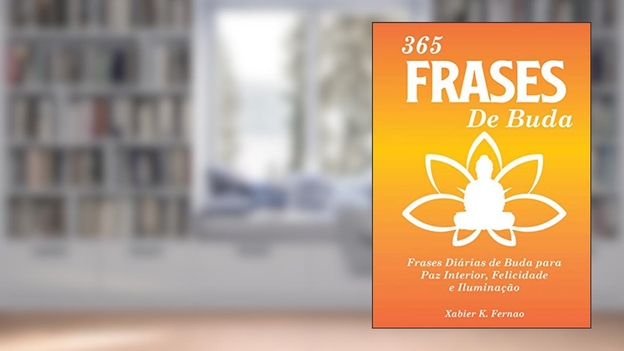 365 Frases de Buda: Frases Diárias de Buda para Paz Interior, Felicidade e Iluminação, do autor Xabier K. Fernao