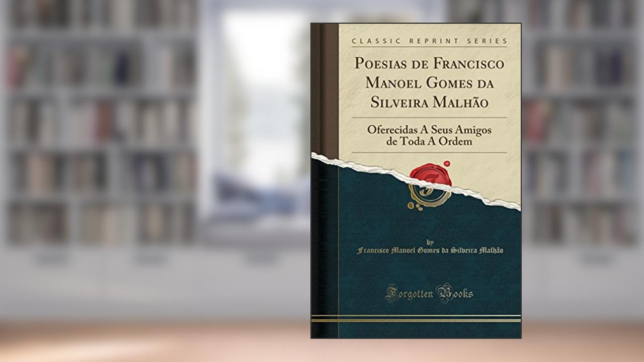 Capa de Poesias de Francisco Manoel Gomes da Silveira Malhão: Oferecidas A Seus Amigos de Toda A Ordem (Classic Reprint), do autor Francisco Manoel Gomes da Silve Malhão