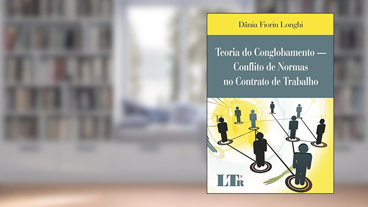 Capa de Teoria Do Conglobamento: Conflito De Normas No Contrato De Trabalho, do autor Dânia Fiorin Longhi