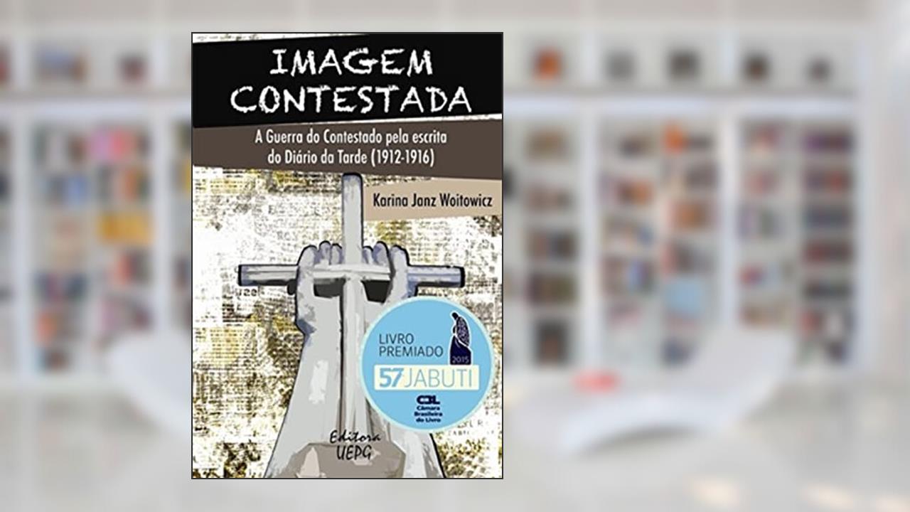Capa de Imagem Contestada: A Guerra Do Contestado Pela Escrita Do Diário Da Tarde (1912 - 1916), do autor Karina Janz Woitowicz