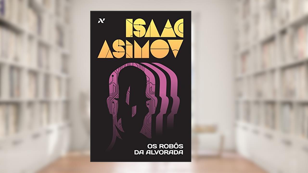 Capa de Os rôbos da Alvorada, do autor Isaac Asimov