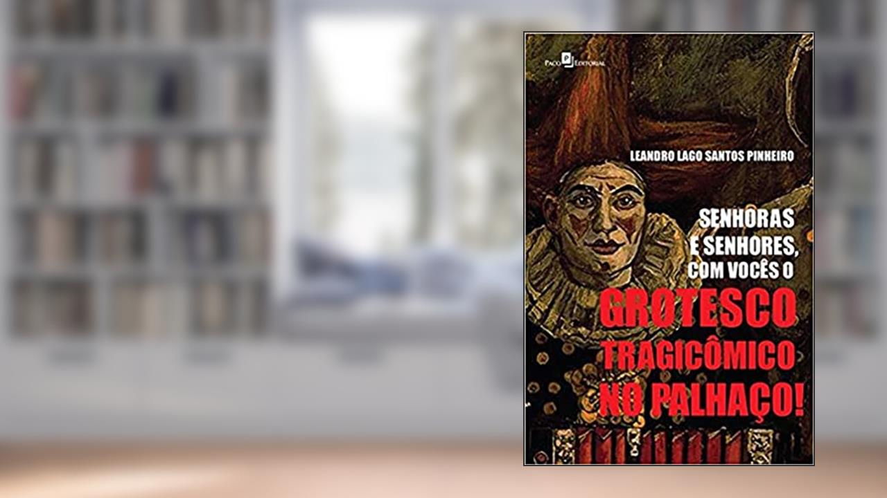 Capa de Senhoras e Senhores, com Vocês o Grotesco Tragicômico no Palhaço!, do autor Leandro Lagos Santos Pinheiro