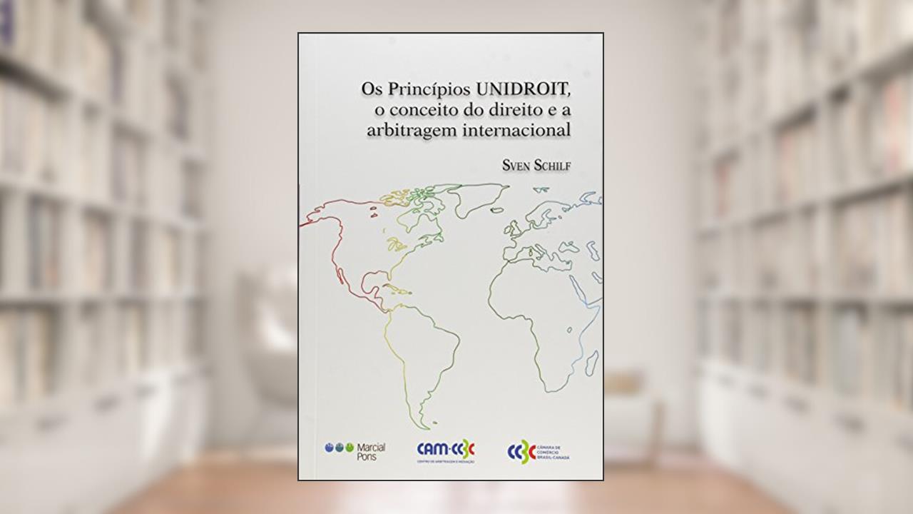 Capa de Os Princípios Unidroit, o Conceito do Direito e a Arbitragem Internacional, do autor Sven Schilf
