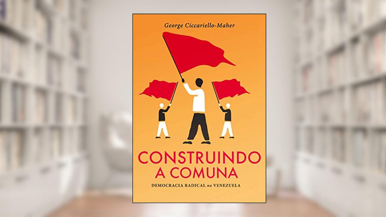 Capa de Construindo a Comuna: Democracia Radical na Venezuela, do autor George Ciccariello-Maher