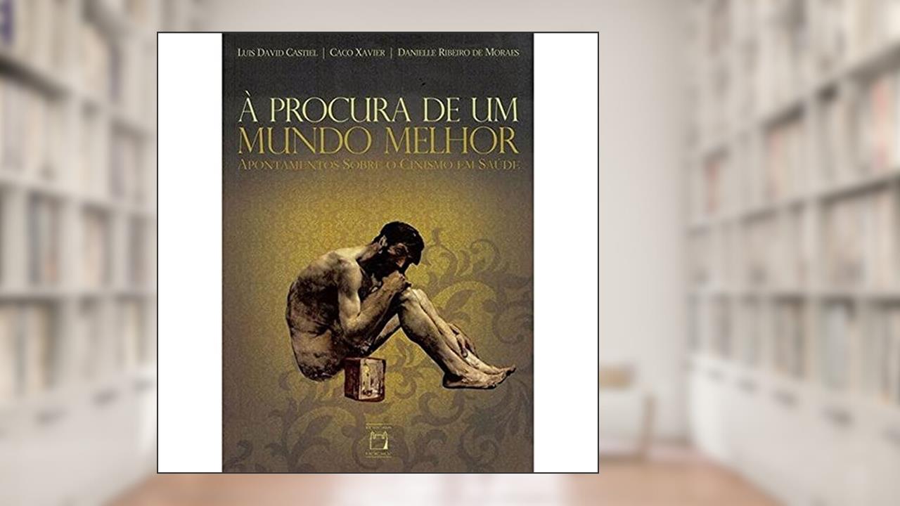 Capa de À procura de um mundo melhor: Apontamentos sobre o cinismo em saúde, do autor Luis David Castiel; Caco Xavier; Danielle Ribeiro de Moraes