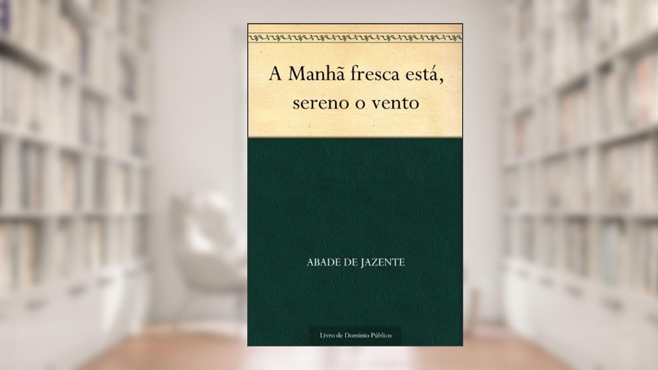 Capa de A Manhã fresca está sereno o vento, do autor Abade de Jazente