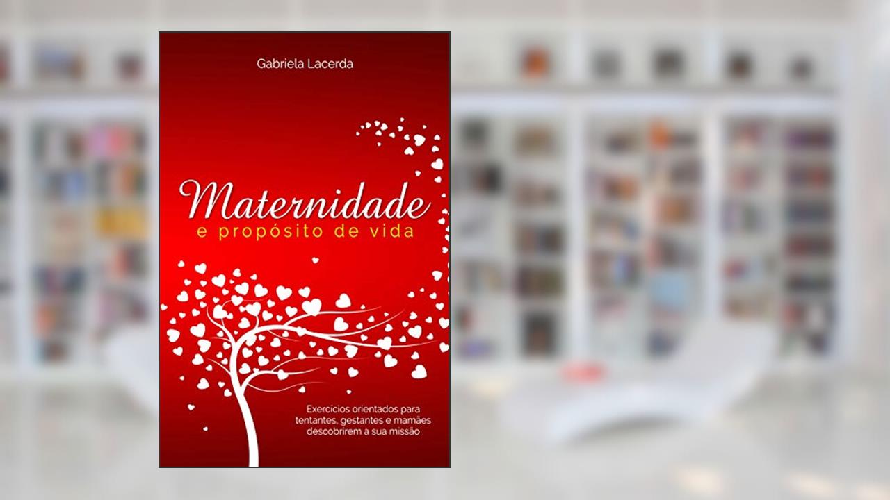 Capa de Maternidade e Propósito de vida: Exercícios orientados para tentantes, gestantes e mamães descobrirem a sua missão, do autor Gabriela Lacerda