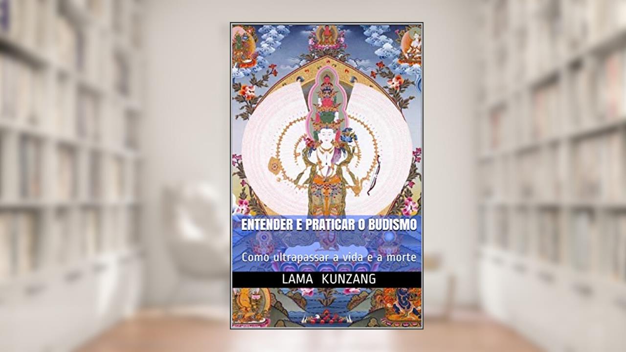 Capa de Entender e praticar o budismo: Como ultrapassar a vida e a morte, do autor Pascal Treffainguy; Lama Kunzang