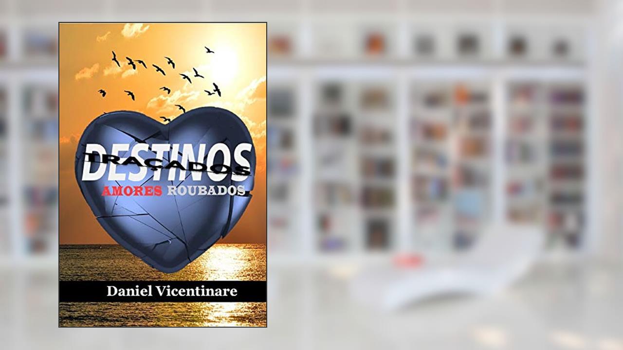 Destinos Traçados, Amores Roubados, do autor Daniel Vicentinare