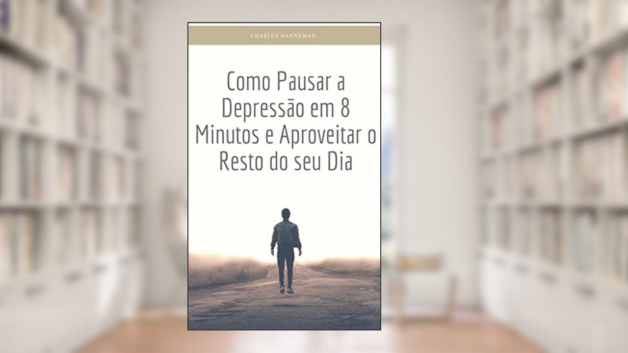 Capa de Como Pausar a Depressão em 8 Minutos e Aproveitar o Resto do seu Dia, do autor Charles Hanneman