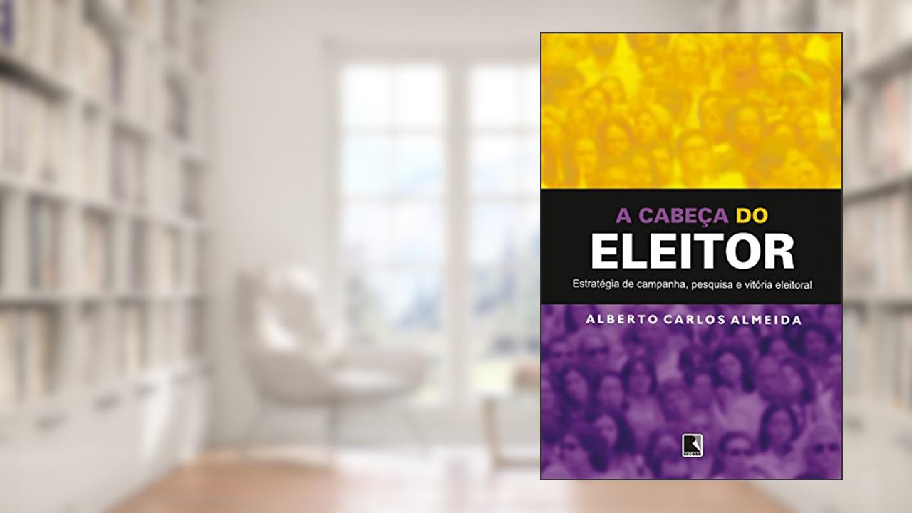 Capa de A cabeça do eleitor: Estratégia de campanha, pesquisa e vitória eleitoral, do autor Alberto Carlos Almeida