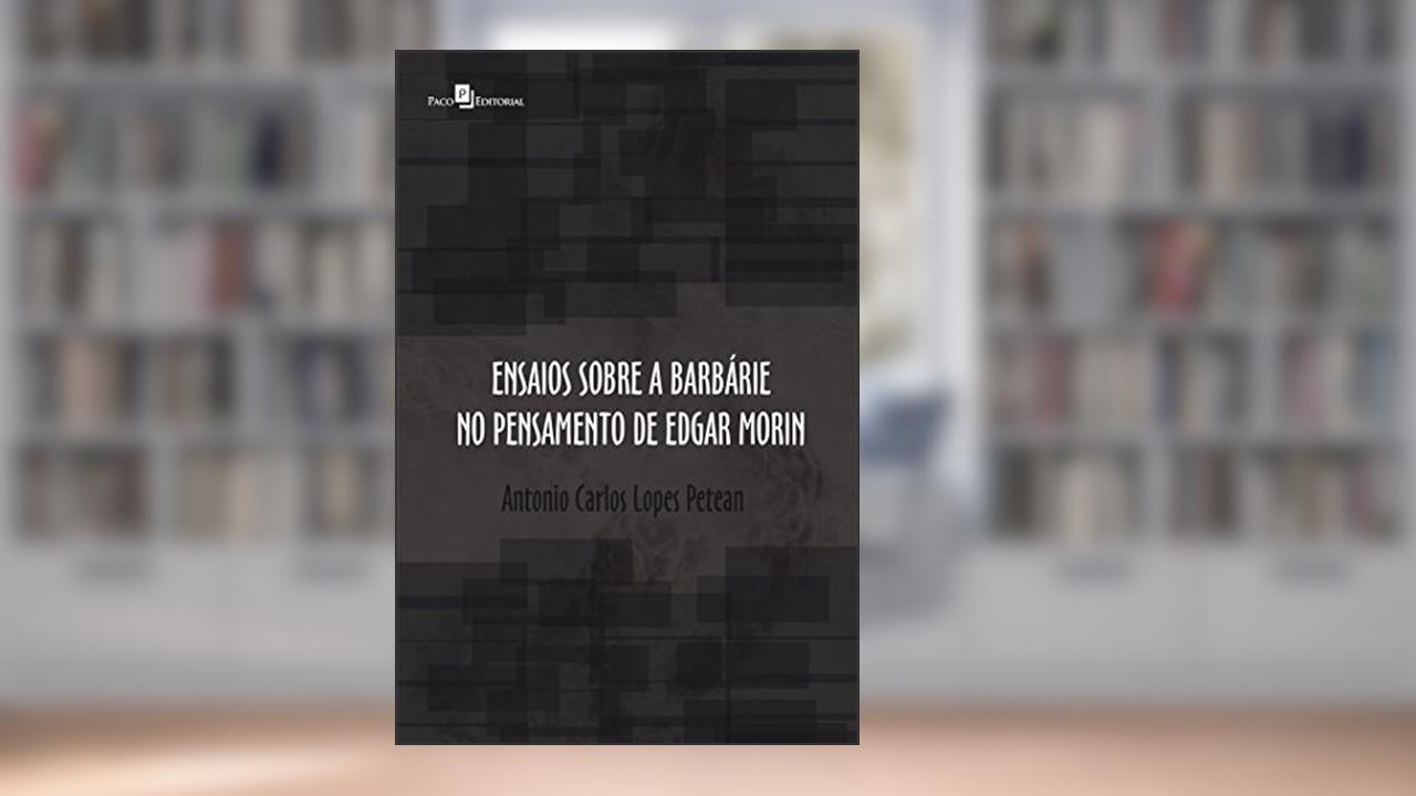 Capa de Ensaios Sobre a Barbárie no Pensamento de Edgar Morin, do autor Antonio Carlos Lopes Petean