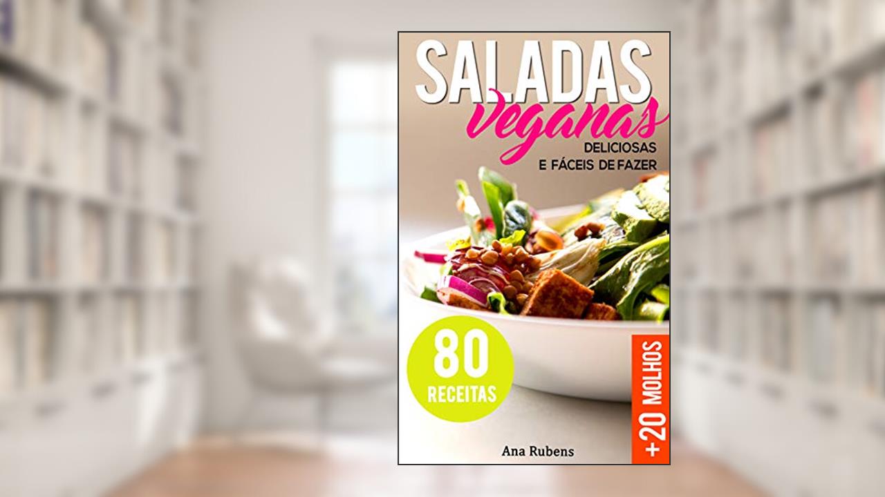 Saladas Veganas - 80 receitas de saladas deliciosas e fáceis de fazer: +20 Molhos - Receitas de saborosas e saudáveis, do autor Ana Rubens