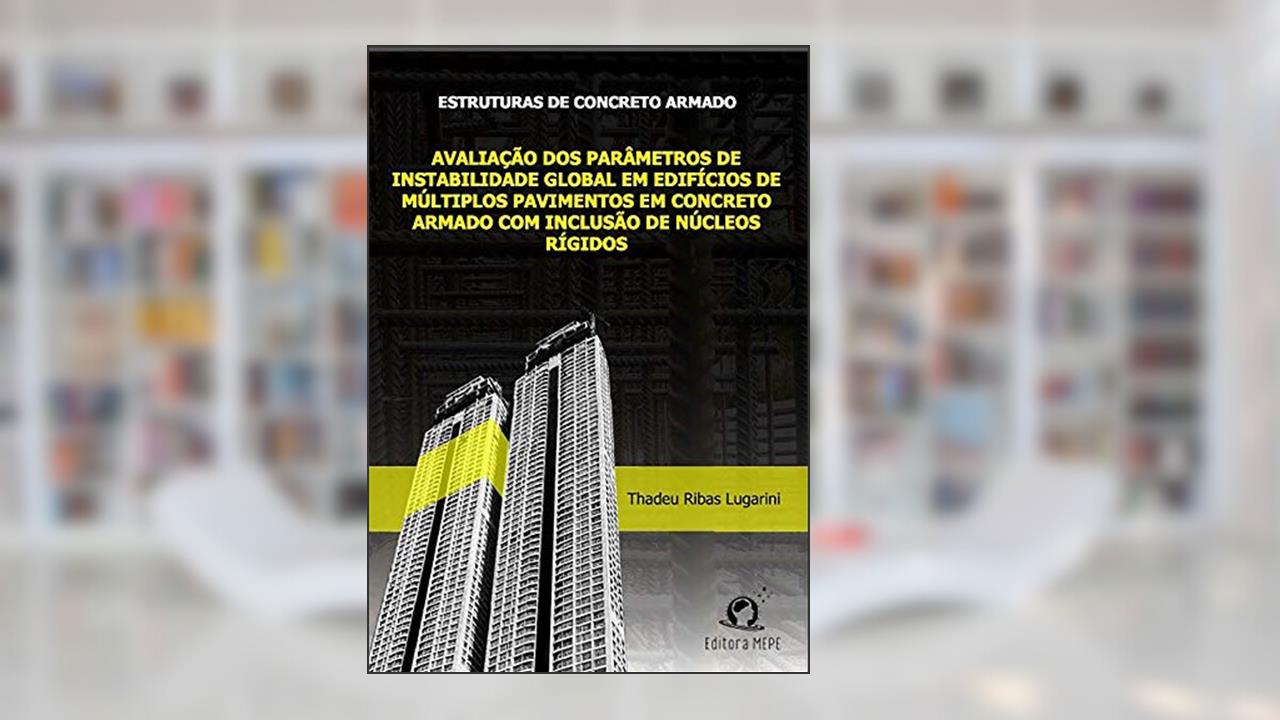 Capa de Estruturas de Concreto Armado: Avaliação dos parâmetros de instabilidade global em edifícios de múltiplos pavimentos em concreto armado com inclusão de núcleos rígidos, do autor Thadeu Ribas Lugarini